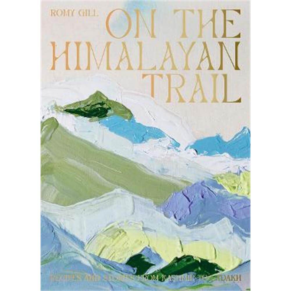 On the Himalayan Trail: Recipes and Stories from Kashmir to Ladakh (Hardback) - Romy Gill